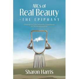 ABCs of Real Beauty – The Epiphany: Choosing Not To Be Defined By Circumstances Or The World Around Us