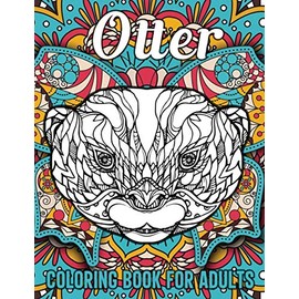 Otter Coloring Book for Adults: Cute Mandala Otter Coloring Book for Adults Made with 40 Different Unique Otter Illustrations for Stress Relief and Relaxation, Funny Otter Gifts for Otter Lovers