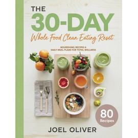 THE 30-DAY WHOLE FOOD CLEAN EATING RESET: Unlock Vibrant Health with Simple, Delicious Recipes & Meal Plans to Energize Your Body, Shed Pounds, and Revitalize Your Life