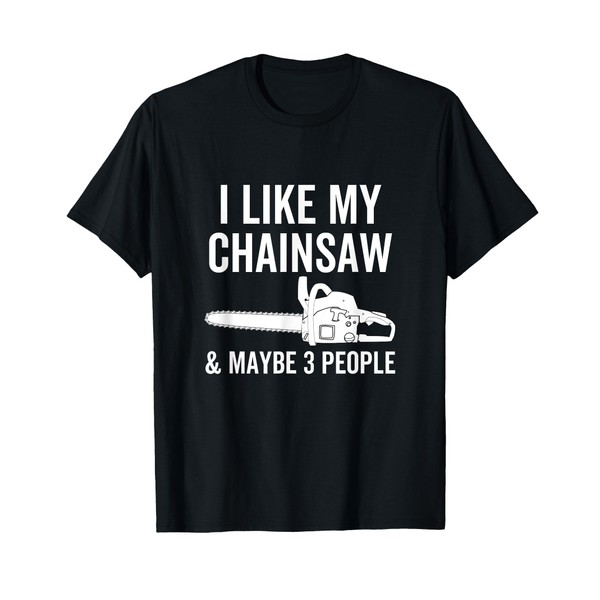 I Like My Chainsaw & Maybe 3 People Funny Woodworker