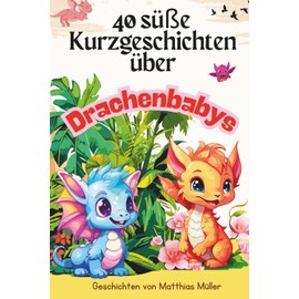 40 süße Kurzgeschichten über Drachenbabys: Dein Mitmach-Buch für kleine Entdecker – voller Rätsel, Wissen und Malspaß!