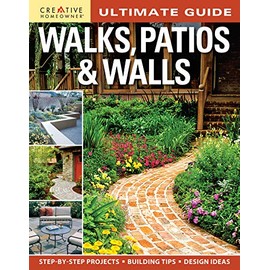 Ultimate Guide: Walks, Patios & Walls (Creative Homeowner) Design Ideas with Step-by-Step DIY Instructions and More Than 500 Photos for Brick, Mortar, Concrete, Flagstone, & Tile (Landscaping)