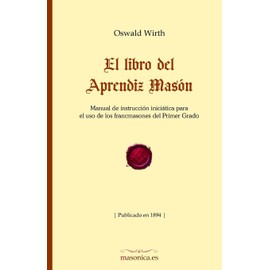 El libro del Aprendiz Masón: Manual de instrucción iniciática para el uso de los francmasones del Primer Grado (Fondo Histórico de la Masonería) (Spanish Edition)