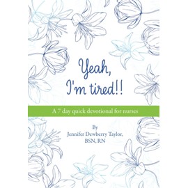 Yeah, I'm Tired!!: A 7 day quick devotional for nurses