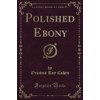 Polished Ebony (Classic Reprint)