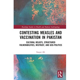 Contesting Measles and Vaccination in Pakistan: Cultural Beliefs, Structured Vulnerabilities, Mistrust, and Geo-Politics