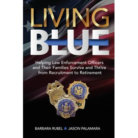 Living Blue: Helping Law Enforcement Officers and Their Families Survive and Thrive from Recruitment to Retirement