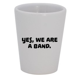 Knick Knack Gifts Yes, We are A Band. - 1.5oz Ceramic White Shot Glass