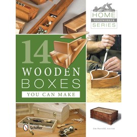 Home Woodworker Series: 14 Wooden Boxes You Can Make: 14 Wooden Boxes You Can Make