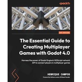 The Essential Guide to Creating Multiplayer Games with Godot 4.0: Harness the power of Godot Engine's GDScript network API to connect players in multiplayer games