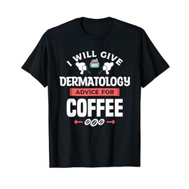 I Will Give Dermatology Advice For Coffee Dermatologist T-Shirt
