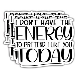 (3Pcs) I Don't Have The Energy to Pretend I Like You Today Humorous Quotes Vinyl Stickers Durable for Laptops Water Bottles Phones Tumblers Notebooks Cars Mugs Size 2.5 x 3 Inch
