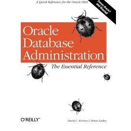 Oracle Database Administration: The Essential Refe: A Quick Reference for the Oracle DBA