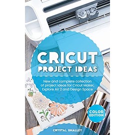 Cricut Project Ideas: New and complete collection of project ideas for Cricut Maker, Explore Air 2 and Design Space