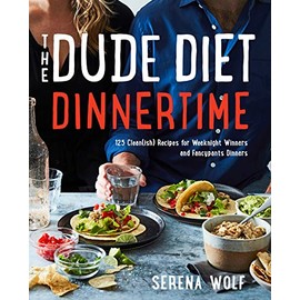 The Dude Diet Dinnertime: 125 Clean(ish) Recipes for Weeknight Winners and Fancypants Dinners (Dude Diet, 2)