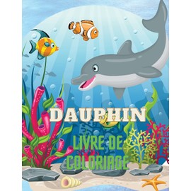 Dauphin Livre de Coloriage: Dolphin Coloring Book with Adorable Design of Dolphins for kids age 3+, Beautiful Illustrations. We've included +40 unique ... your creativity and make masterpieces.