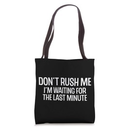 Funny Don't Rush Me I'm Waiting for the Last Minute Tote Bag