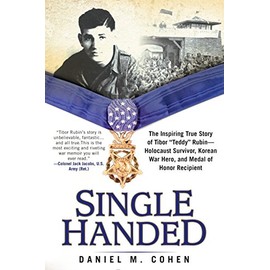 Single Handed: The Inspiring True Story of Tibor "Teddy" Rubin--Holocaust Survivor, Korean War Hero, and Medal of Honor Recipient
