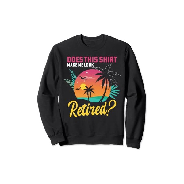 Funny Retirement Does This Shirt Make Me Look Retired Sweatshirt