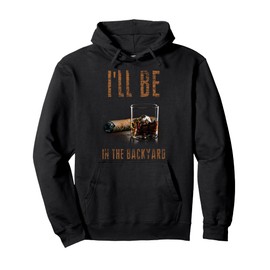 I'll Be In The Backyard Shirt Funny Cigar And Bourbon Pullover Hoodie