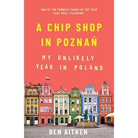 A Chip Shop in Poznan: My Unlikely Year in Poland