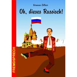 Oh, dieses Russisch!: Eine heitere und unterhaltsame Betrachtung zur russischen Sprache (Fremdsprech, Band 6)