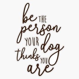 Magnet Be The Person Your Dog Thinks You are Magnet Bumper Sticker Car Magnet Flexible Reuseable Magnetic Vinyl 5"