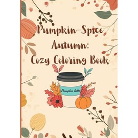 Pumpkin-Spice Autumn Coloring Book: Cozy Pumpkin pages for adults and teens