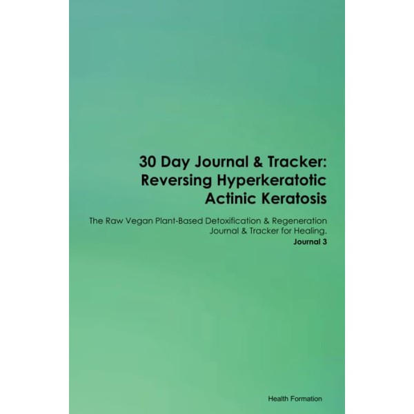 30 Day Journal & Tracker: Reversing Hyperkeratotic Actinic Keratosis The