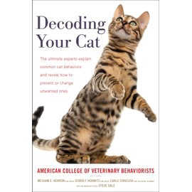 Decoding Your Cat: The Ultimate Experts Explain Common Cat Behaviors and Reveal How to Prevent or Change Unwanted Ones