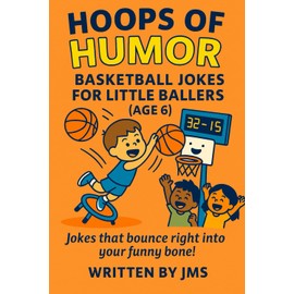 Hoops of Humor: Basketball Jokes for Little Ballers (Age 6): A Slam Dunk Collection of Funny Basketball Jokes for Boys and Girls Kids Age 6—Perfect for Little Ballers Who Love to Laugh!