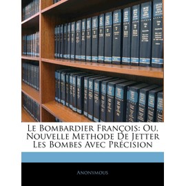 Le Bombardier François: Ou, Nouvelle Methode de Jetter Les Bombes Avec Précision