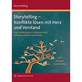 Storytelling - Konflikte lösen mit Herz und Verstand: Eine Anleitung zur Erzählkunst mit hundertundeiner Geschichte plus 33 neue Geschichten