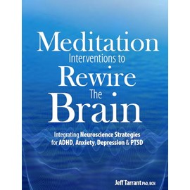 Meditation Interventions to Rewire the Brain: Integrating Neuroscience Strategies for ADHD, Anxiety, Depression & PTSD