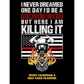 I Never Dreamed One Day I'd Be A Volunteer Firefighter But Here I Am Killing It: Mood Calendar And Self Care Planner or Tracker For Firefighters - Black