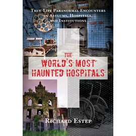 The World's Most Haunted Hospitals: True-Life Paranormal Encounters in Asylums, Hospitals, and Institutions