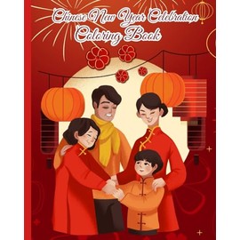 Chinese New Year Celebration Coloring Book: Spring Festival Celebration, Lunar New Year Coloring Pages for Kids, Teens