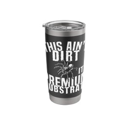 This Aint Dirt Its Premium Substrate Tarantula Bird Spider Stainless Steel Insulated Tumbler