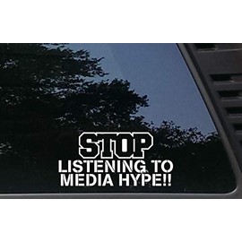 Stop Listening to Media Hype - 8" x 3 3/4" die Cut Vinyl Decal for Cars, Trucks, Windows, Boats, Tool Boxes, etc NOT Printed!