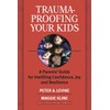 Trauma-Proofing Your Kids: A Parents' Guide for Instilling Confidence, Joy