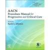 AACN Procedure Manual for Progressive and Critical Care (AACN Procedure