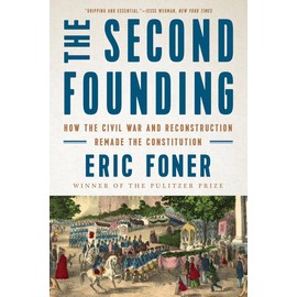The Second Founding: How the Civil War and Reconstruction Remade the Constitution