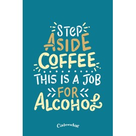My Step Aside Coffee Calendar: Funny Alcohol Quote and Drinking Themed Calendar, Diary or Journal Gift for Coffee Fans and Lovers of Coffee Beans and ... Cream Paper, Glossy Finished Soft Cover