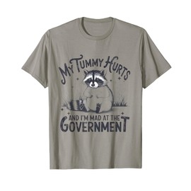 My Tummy Hurts And I'm Mad At The Government - Raccoon T-Shirt