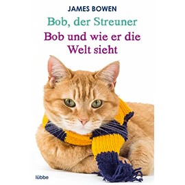 Bob, der Streuner / Bob und wie er die Welt sieht: Zwei Bestseller in einem Band: Die Katze, die mein Leben veränderte. Omnibus (James Bowen Bücher, Band 1)
