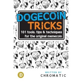 Dogecoin Tricks: 101 Tools, Tips, & Techniques for the Original Memecoin