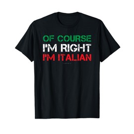 Of Course Im Right I'm Italian Tshirts - Funny Italian Gift T-Shirt