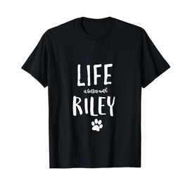 Life ist better with Riley Dog Name T-Shirt Gift Shirt T-Shirt for Men Women