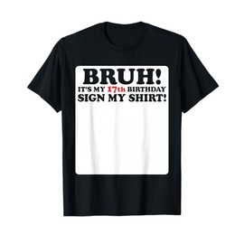 Bruh It's My 17th Birthday Sign My Shirt 17 Years Old Party T-Shirt