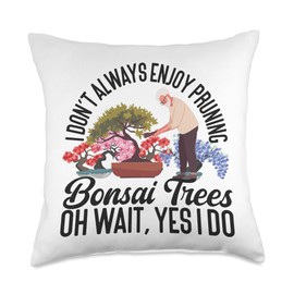 Bonsai Tree I Don't Always Enjoy Pruning Bonsai Trees Oh Throw Pillow